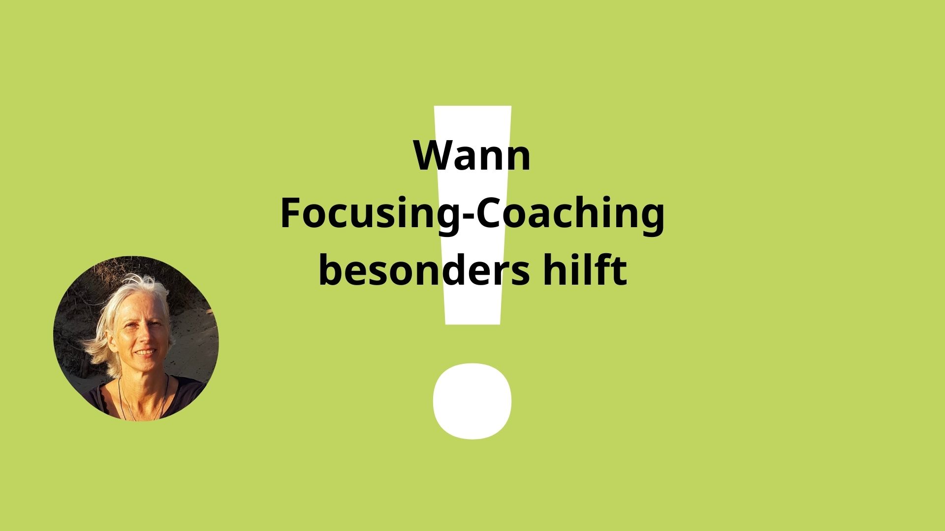 Grüne Grafik mit einem weißen Ausrufezeichen in der Mitte. Daneben der Text: Wann Focusing-Coaching besonders hilft und ein rundes Porträt einer Focusing-Coach.